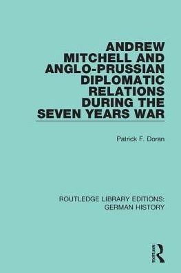 Cover for Patrick F. Doran · Andrew Mitchell and Anglo-Prussian Diplomatic Relations During the Seven Years War - Routledge Library Editions: German History (Hardcover Book) (2019)