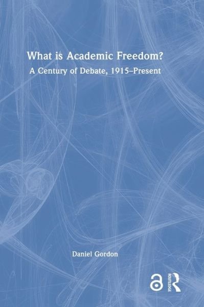 Cover for Gordon, Daniel (University of Massachusetts Amherst, USA) · What is Academic Freedom?: A Century of Debate, 1915–Present (Hardcover Book) (2022)
