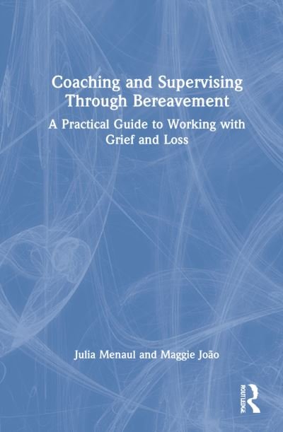 Cover for Julia Menaul · Coaching and Supervising Through Bereavement: A Practical Guide to Working with Grief and Loss (Hardcover Book) (2022)