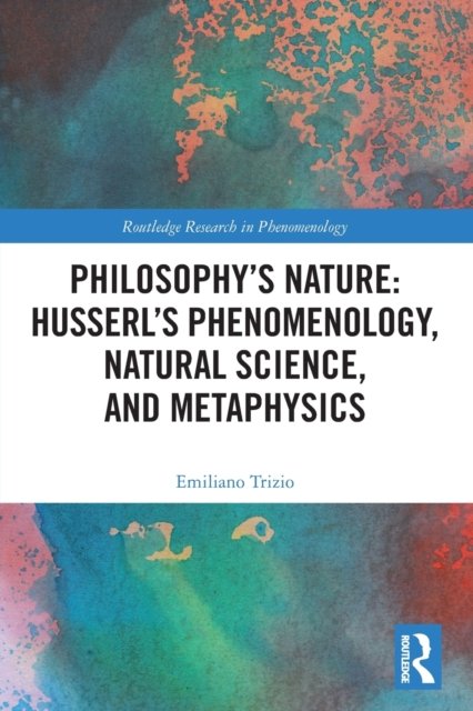 Cover for Trizio, Emiliano (University of the West of England, UK) · Philosophy's Nature: Husserl's Phenomenology, Natural Science, and Metaphysics - Routledge Research in Phenomenology (Paperback Book) (2022)