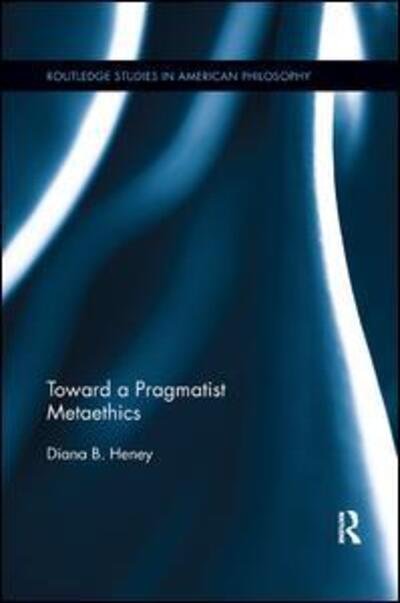 Cover for Heney, Diana (Fordham University, USA) · Toward a Pragmatist Metaethics - Routledge Studies in American Philosophy (Paperback Book) (2019)