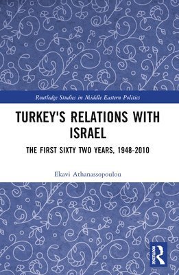 Cover for Athanassopoulou, Ekavi (University of Athens, Greece) · Turkey's Relations With Israel: The First Sixty Two Years,1948–2010 - Routledge Studies in Middle Eastern Politics (Paperback Book) (2026)