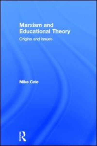 Cover for Cole, Mike (Bishop Grosseteste University College, Lincoln, UK) · Marxism and Educational Theory: Origins and Issues (Hardcover Book) (2007)