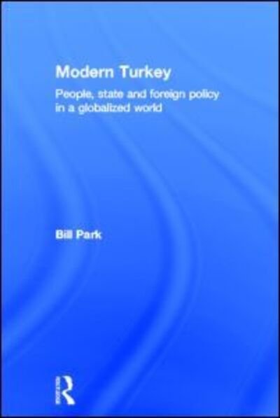 Cover for Bill Park · Modern Turkey: People, State and Foreign Policy in a Globalised World (Hardcover Book) (2011)