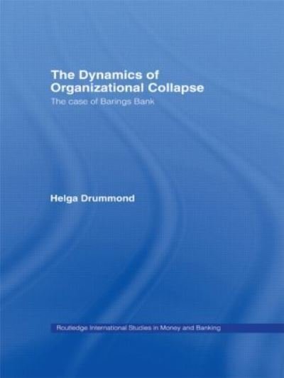 Cover for Drummond, Helga (University of Liverpool, UK) · The Dynamics of Organizational Collapse: The Case of Barings Bank - Routledge International Studies in Money and Banking (Paperback Book) (2012)