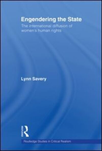 Cover for Savery, Lynn (Australian National University, Australia) · Engendering the State: The International Diffusion of Women's Human Rights - Routledge Studies in Critical Realism (Paperback Book) (2009)