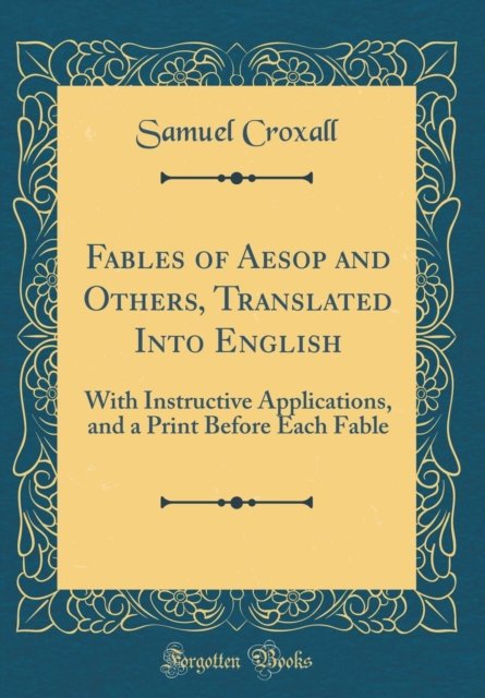 Cover for Samuel Croxall · Fables of Aesop and Others, Translated Into English: With Instructive Applications, and a Print Before Each Fable (Classic Reprint) (Hardcover Book) (2018)