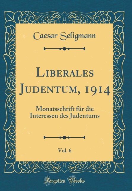 Cover for Caesar Seligmann · Liberales Judentum, 1914, Vol. 6: Monatsschrift fur die Interessen des Judentums (Classic Reprint) (Hardcover Book) (2018)