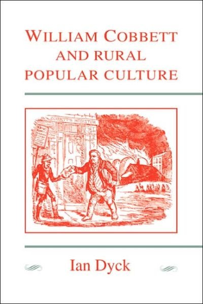 Cover for Dyck, Ian (Simon Fraser University, British Columbia) · William Cobbett and Rural Popular Culture (Paperback Book) (2005)