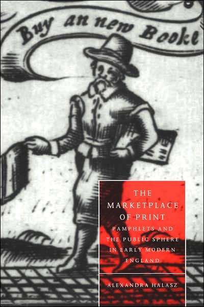 Cover for Halasz, Alexandra (Dartmouth College, New Hampshire) · The Marketplace of Print: Pamphlets and the Public Sphere in Early Modern England - Cambridge Studies in Renaissance Literature and Culture (Paperback Book) (2006)