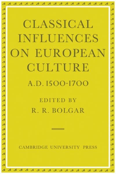 Cover for R R Bolgar · Classical Influences on European Culture, A.D. 1500–1700 (Paperback Book) (2010)