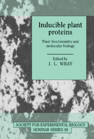 Cover for John L Wray · Inducible Plant Proteins: Their Biochemistry and Molecular Biology - Society for Experimental Biology Seminar Series (Hardcover Book) (1992)