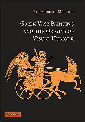 Cover for Mitchell, Alexandre G. (University of Oxford) · Greek Vase-Painting and the Origins of Visual Humour (Hardcover Book) (2009)