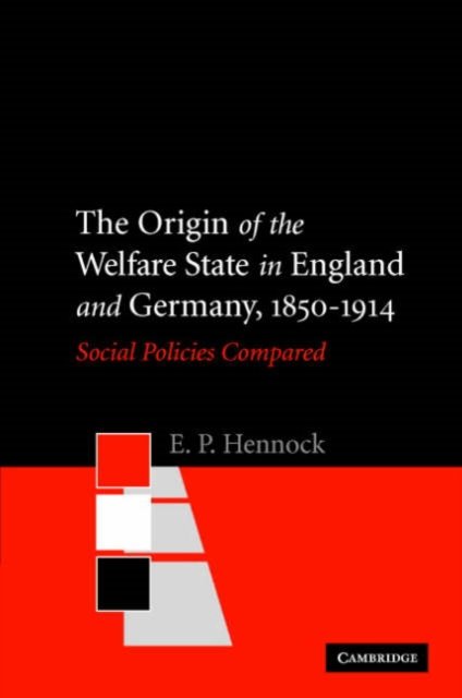 Cover for Hennock, E. P. (University of Liverpool) · The Origin of the Welfare State in England and Germany, 1850–1914: Social Policies Compared (Paperback Book) (2007)