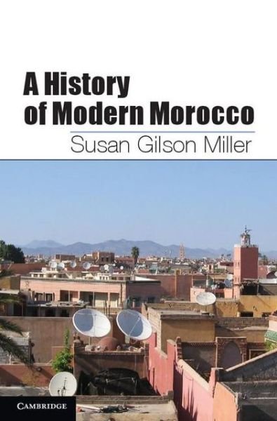 Cover for Miller, Susan Gilson (Professor of History, University of California, Davis) · A History of Modern Morocco (Hardcover Book) (2013)