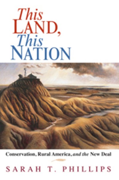 Cover for Phillips, Sarah T. (Columbia University, New York) · This Land, This Nation: Conservation, Rural America, and the New Deal (Hardcover Book) (2007)