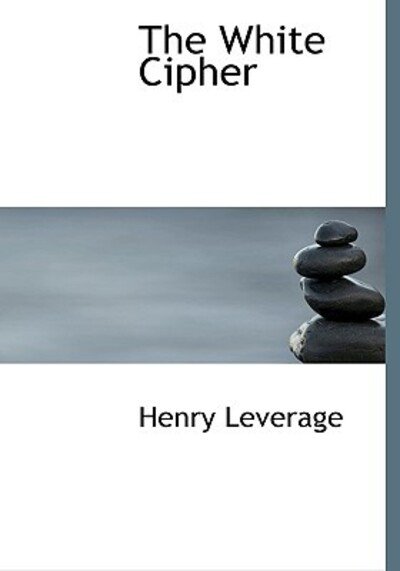 The White Cipher - Henry Leverage - 图书 - BiblioLife - 9780554548708 - 2008年8月20日