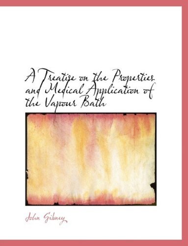 Cover for John Gibney · A Treatise on the Properties and Medical Application of the Vapour Bath (Hardcover Book) [Large Print, Lrg edition] (2008)