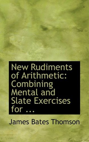 Cover for James Bates Thomson · New Rudiments of Arithmetic: Combining Mental and Slate Exercises for ... (Paperback Book) (2008)