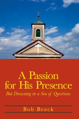 Cover for Bob Brock · A Passion for His Presence: but Drowning in a Sea of Questions (Hardcover Book) (2004)