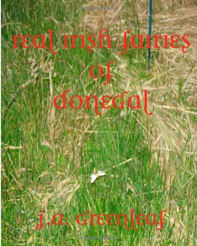 Cover for J. A. Greenleaf · Real Irish Fairies of Donegal: Just Because You Don't Believe in Fairies Doesn't Mean They Don't Exist (Paperback Book) (2013)