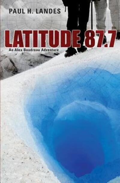 Cover for Paul H Landes · Latitude 87.7 : An Alex Boudreau Adventure (Paperback Book) (2013)