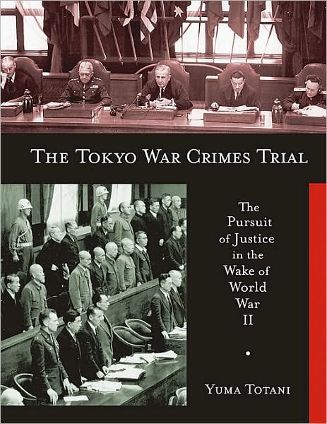 Cover for Yuma Totani · The Tokyo War Crimes Trial: The Pursuit of Justice in the Wake of World War II - Harvard East Asian Monographs (Hardcover Book) (2008)
