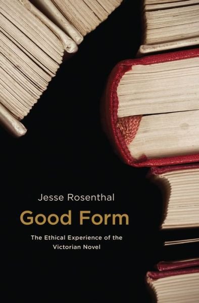 Cover for Jesse Rosenthal · Good Form: The Ethical Experience of the Victorian Novel (Hardcover Book) (2016)