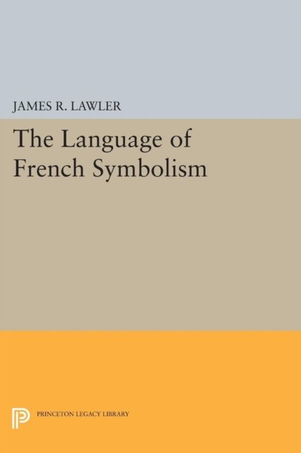 Cover for James R. Lawler · The Language of French Symbolism - Princeton Legacy Library (Paperback Book) (2015)