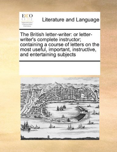 Cover for See Notes Multiple Contributors · The British Letter-writer: or Letter-writer's Complete Instructor; Containing a Course of Letters on the Most Useful, Important, Instructive, and Entertaining Subjects (Paperback Book) (2010)