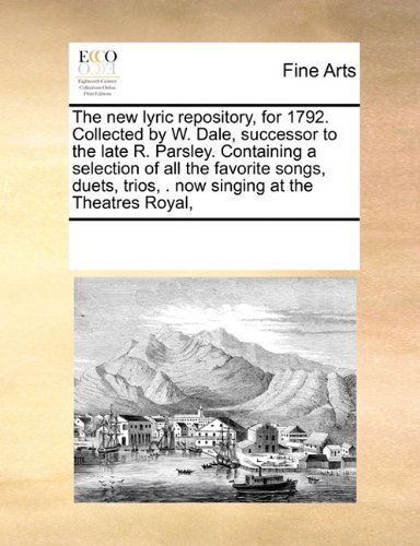 Cover for See Notes Multiple Contributors · The New Lyric Repository, for 1792. Collected by W. Dale, Successor to the Late R. Parsley. Containing a Selection of All the Favorite Songs, Duets, Trios, . Now Singing at the Theatres Royal, (Paperback Book) (2010)