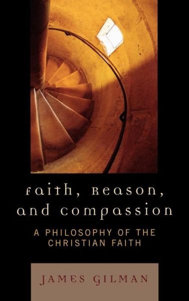 Cover for James E. Gilman · Faith, Reason, and Compassion: A Philosophy of the Christian Faith (Hardcover Book) (2007)