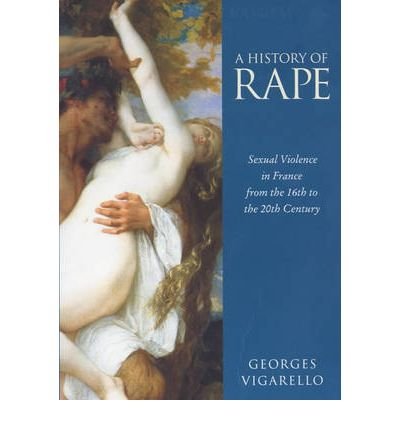 Cover for Vigarello, Georges (University of Paris) · A History of Rape: Sexual Violence in France from the 16th to the 20th Century (Paperback Book) (2001)