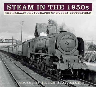 Cover for Brian J. Dickson · Steam in the 1950s: The Railway Photographs of Robert Butterfield (Paperback Book) (2020)