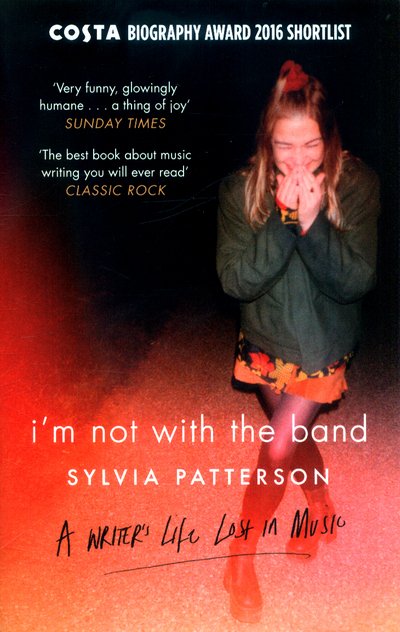 Cover for Sylvia Patterson · I'm Not with the Band: A Writer's Life Lost in Music (Paperback Book) (2017)