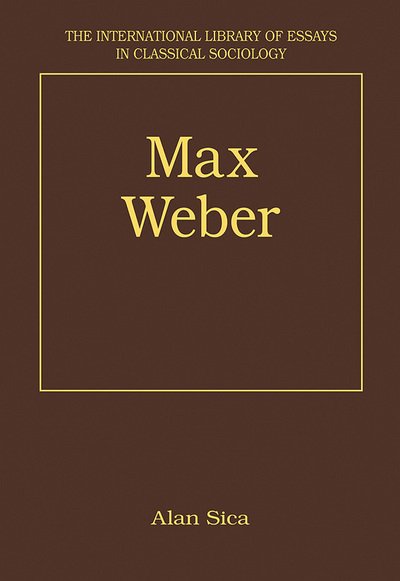 Cover for Alan Sica · Max Weber - The International Library of Essays in Classical Sociology (Hardcover Book) (2013)