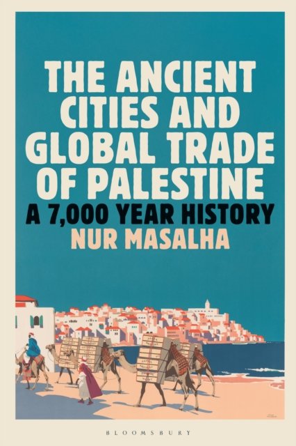 Cover for Masalha, Nur (SOAS, University of London, UK) · The Ancient Cities and Global Trade of Palestine: A 7,000 Year History (Hardcover Book) (2026)