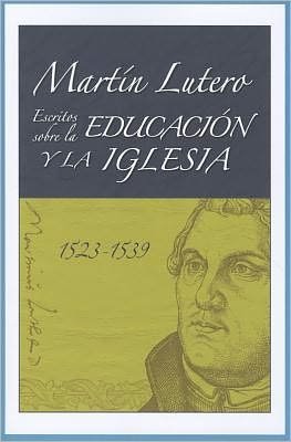 Cover for Martin Luther · Martin Lutero, Escritos Sobre La Educacion Y La Iglesia/ Martin Luther's Writings on Education and the Church (Lutero Y Historia / Luther &amp; History) (Spanish Edition) (Paperback Book) [Spanish edition] (2011)