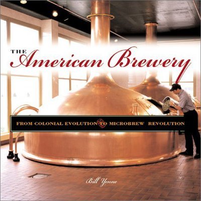 Cover for Bill Yenne · The American Brewery: From Colonial Evolution to Microbrew Revolution (Hardcover Book) (2003)