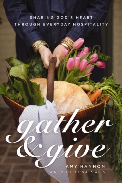 Cover for Amy Nelson Hannon · Gather and Give: Sharing God's Heart Through Everyday Hospitality (Paperback Book) (2024)