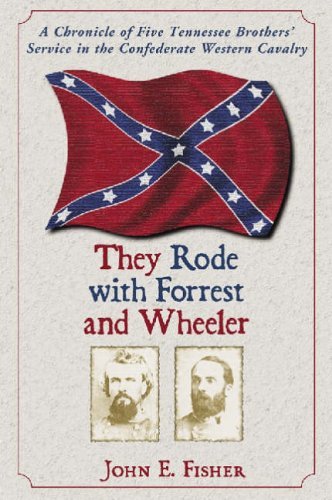 Cover for John E. Fisher · They Rode with Forrest and Wheeler: A Chronicle of Five Tennessee Brothers' Service in the Confederate Western Cavalry (Paperback Book) [New edition] (2005)