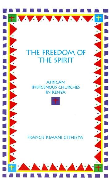 Cover for Francis Kimani Githieya · The Freedom of the Spirit: African Indigenous Churches in Kenya - AAR Academy Series (Paperback Book) (1997)
