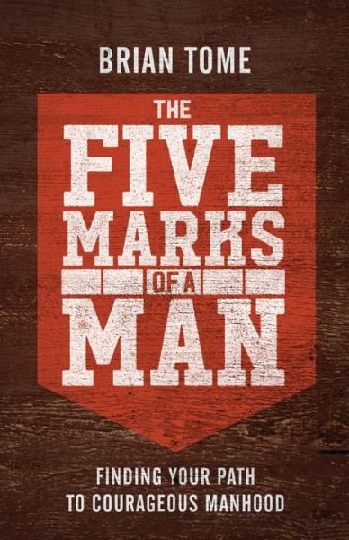 Cover for Brian Tome · The Five Marks of a Man: Finding Your Path to Courageous Manhood (Paperback Book) (2018)