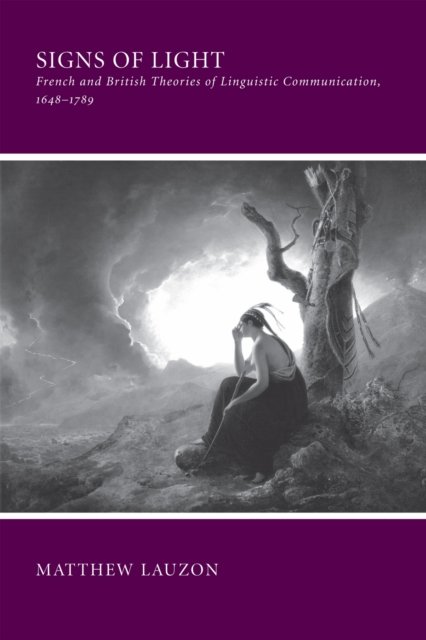 Cover for Matthew Lauzon · Signs of Light: French and British Theories of Linguistic Communication, 1648-1789 (Book) (2011)