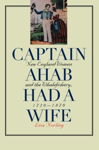 Cover for Lisa Norling · Captain Ahab Had a Wife: New England Women and the Whalefishery, 1720-1870 - Gender and American Culture (Paperback Book) [New edition] (2000)