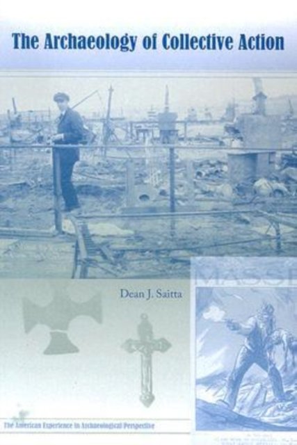 Cover for Dean J. Saitta · The Archaeology of Collective Action - The American Experience in Archaeological Perspective (Paperback Book) (2007)