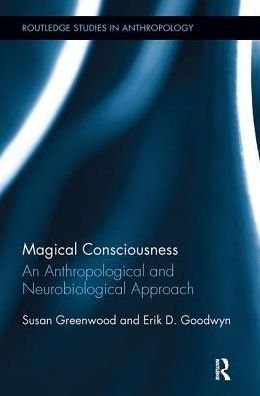 Cover for Greenwood, Susan (University of Sussex, UK) · Magical Consciousness: An Anthropological and Neurobiological Approach - Routledge Studies in Anthropology (Paperback Book) (2017)