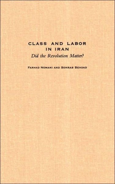 Cover for Farhad Nomani · Class and Labor in Iran: Did the Revolution Matter? - Modern Intellectual and Political History of the Middle East (Hardcover Book) (2006)