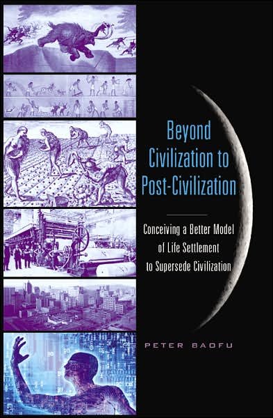 Cover for Baofu, Peter, PhD · Beyond Civilization to Post-Civilization: Conceiving a Better Model of Life Settlement to Supersede Civilization (Hardcover Book) (2006)