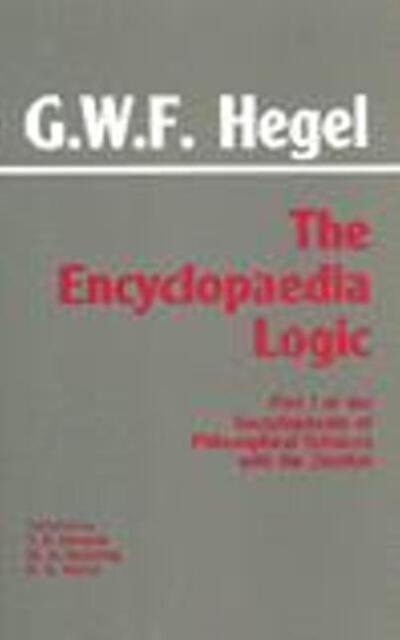 Cover for G. W. F. Hegel · The Encyclopaedia Logic: Part I of the Encyclopaedia of the Philosophical Sciences with the Zustze - Hackett Classics (Paperback Book) (1991)